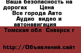 Ваша безопасность на дорогах!!! › Цена ­ 9 990 - Все города Авто » Аудио, видео и автонавигация   . Томская обл.,Северск г.